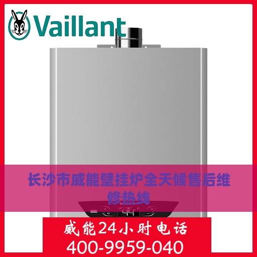 长沙市威能壁挂炉全天候售后维修热线