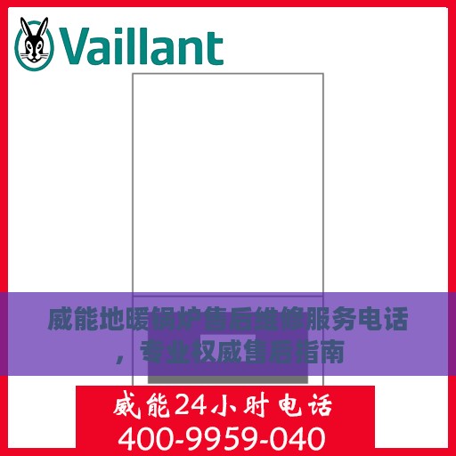 威能地暖锅炉售后维修服务电话，专业权威售后指南