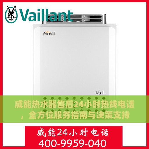 威能热水器售后24小时热线电话，全方位服务指南与决策支持