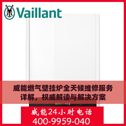 威能燃气壁挂炉全天候维修服务详解，权威解读与解决方案