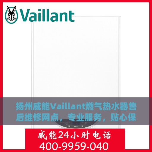 扬州威能Vaillant燃气热水器售后维修网点，专业服务，贴心保障