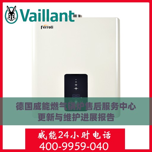 德国威能燃气锅炉售后服务中心更新与维护进展报告