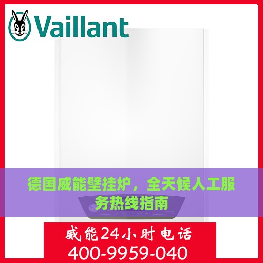 德国威能壁挂炉，全天候人工服务热线指南