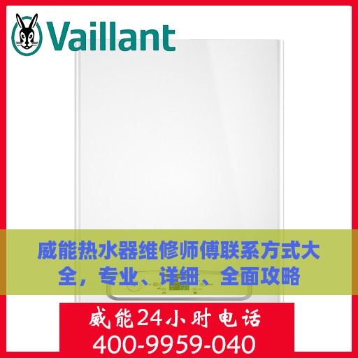 威能热水器维修师傅联系方式大全，专业、详细、全面攻略