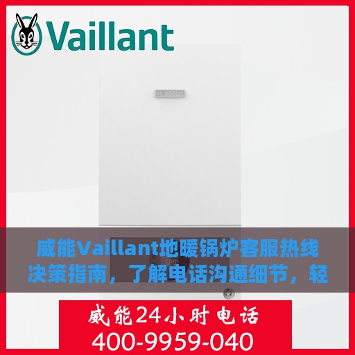 威能Vaillant地暖锅炉客服热线决策指南，了解电话沟通细节，轻松解决问题！