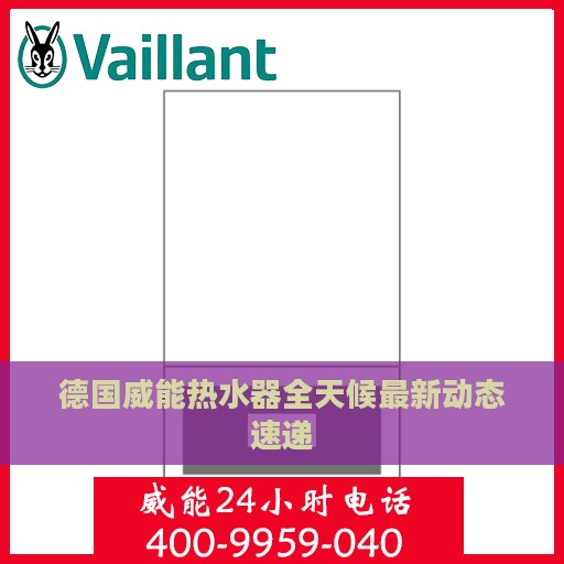 德国威能热水器全天候最新动态速递