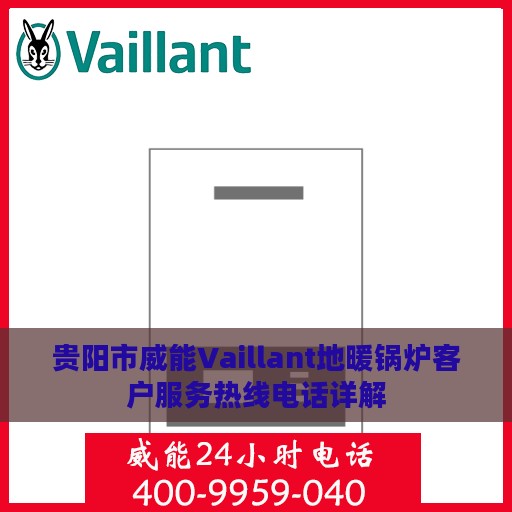 贵阳市威能Vaillant地暖锅炉客户服务热线电话详解