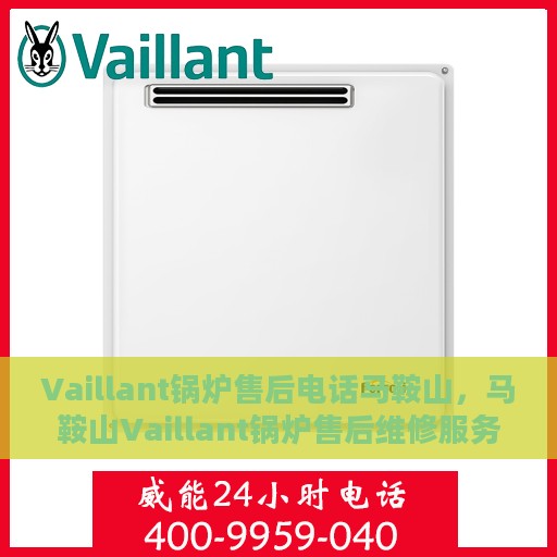 Vaillant锅炉售后电话马鞍山，马鞍山Vaillant锅炉售后维修服务热线