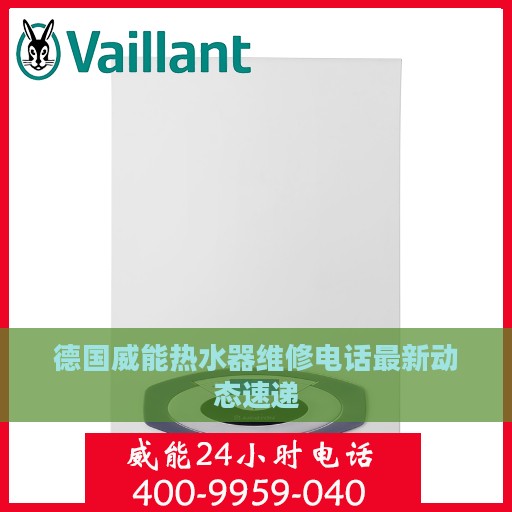 德国威能热水器维修电话最新动态速递