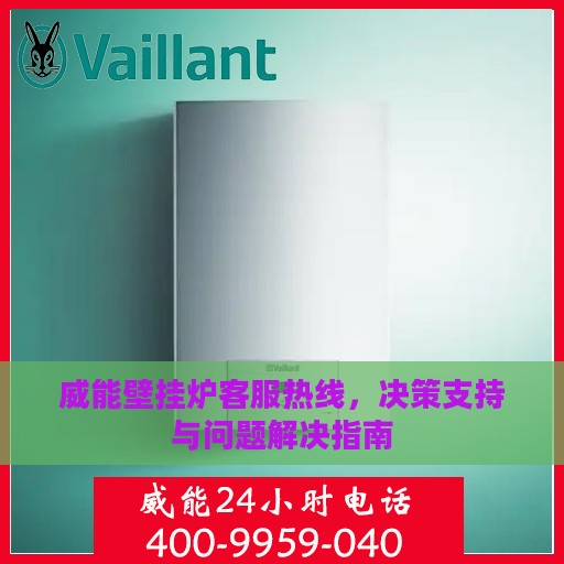 威能壁挂炉客服热线，决策支持与问题解决指南