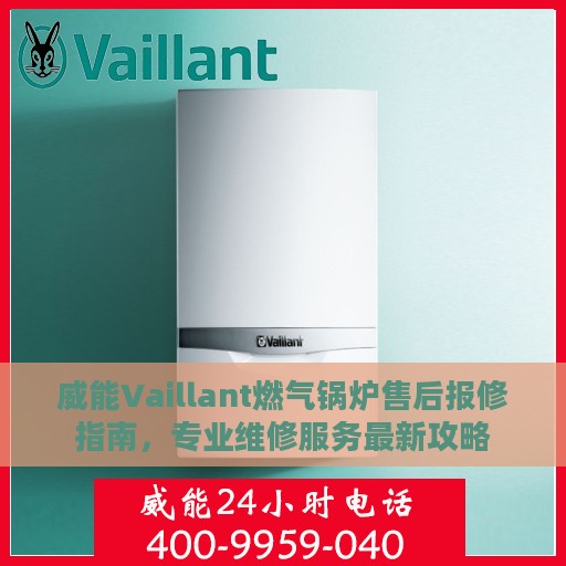 威能Vaillant燃气锅炉售后报修指南，专业维修服务最新攻略
