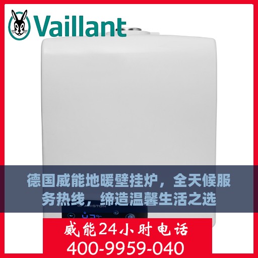 德国威能地暖壁挂炉，全天候服务热线，缔造温馨生活之选