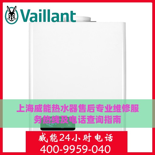 上海威能热水器售后专业维修服务热线及电话查询指南