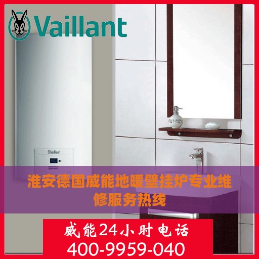 淮安德国威能地暖壁挂炉专业维修服务热线