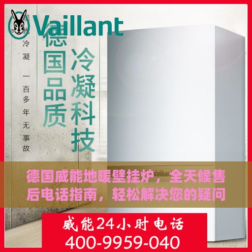 德国威能地暖壁挂炉，全天候售后电话指南，轻松解决您的疑问和需求
