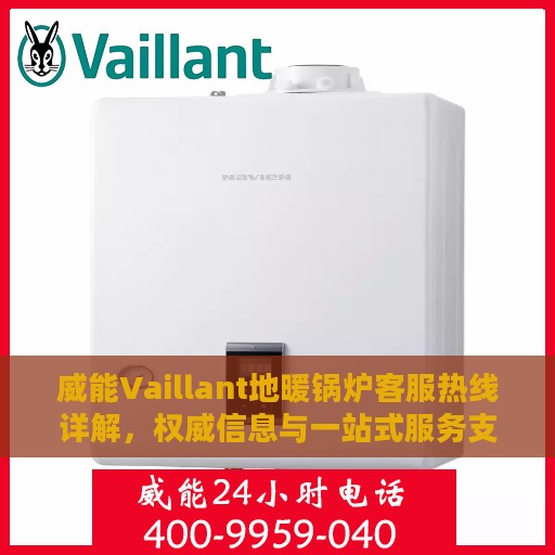 威能Vaillant地暖锅炉客服热线详解，权威信息与一站式服务支持