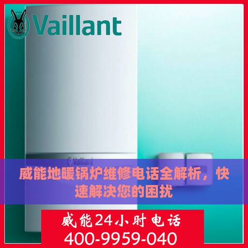 威能地暖锅炉维修电话全解析，快速解决您的困扰