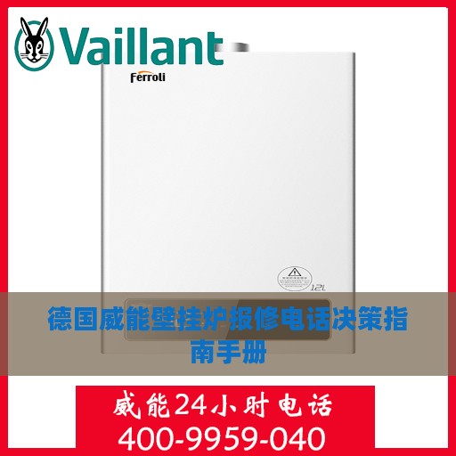 德国威能壁挂炉报修电话决策指南手册