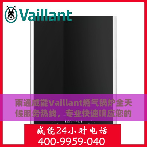 南通威能Vaillant燃气锅炉全天候服务热线，专业快速响应您的需求