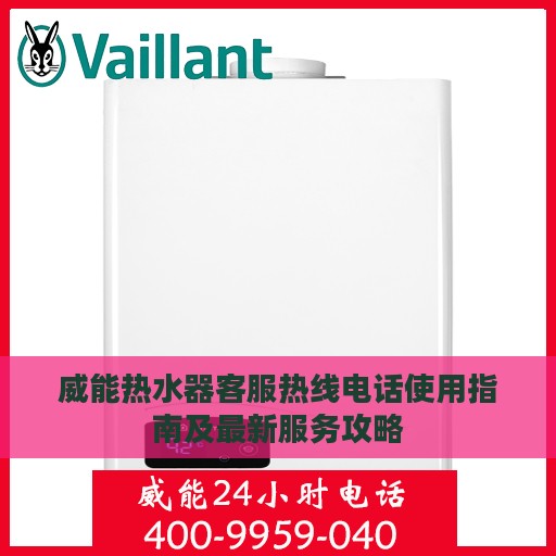 威能热水器客服热线电话使用指南及最新服务攻略