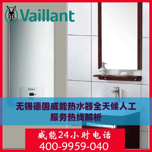 无锡德国威能热水器全天候人工服务热线解析