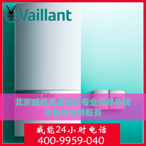 北京威能地暖锅炉专业报修热线及售后支持服务