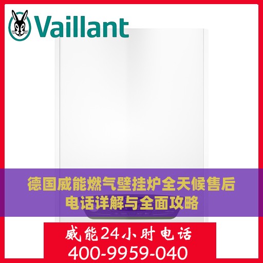 德国威能燃气壁挂炉全天候售后电话详解与全面攻略