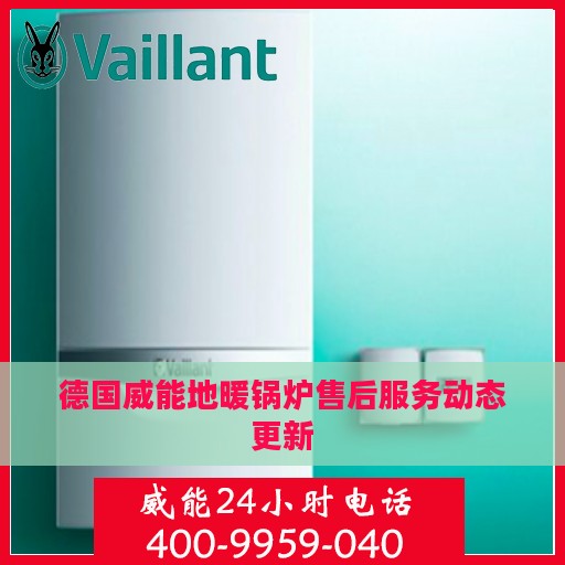 德国威能地暖锅炉售后服务动态更新
