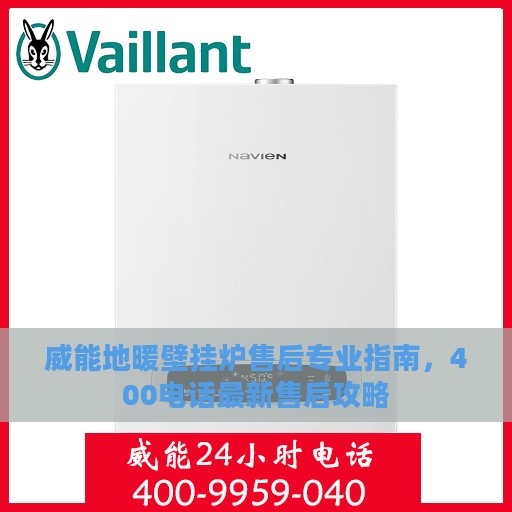 威能地暖壁挂炉售后专业指南，400电话最新售后攻略