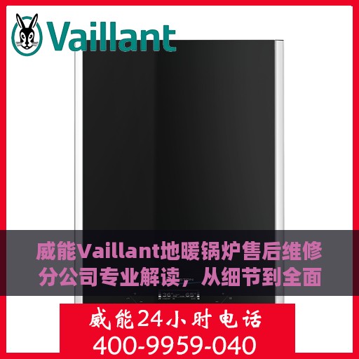 威能Vaillant地暖锅炉售后维修分公司专业解读，从细节到全面，全方位保障您的温暖生活