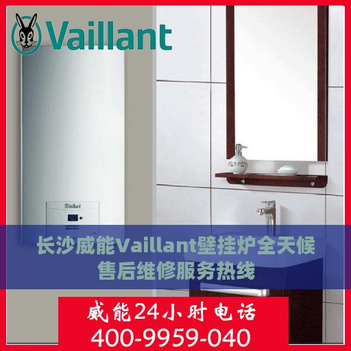长沙威能Vaillant壁挂炉全天候售后维修服务热线