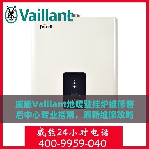威能Vaillant地暖壁挂炉维修售后中心专业指南，最新维修攻略与售后保障解析