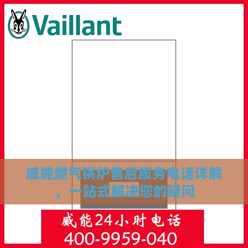 威能燃气锅炉售后服务电话详解，一站式解决您的疑问