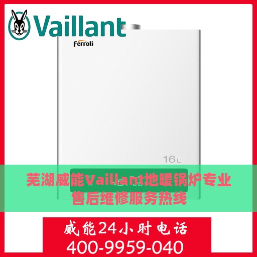 芜湖威能Vaillant地暖锅炉专业售后维修服务热线