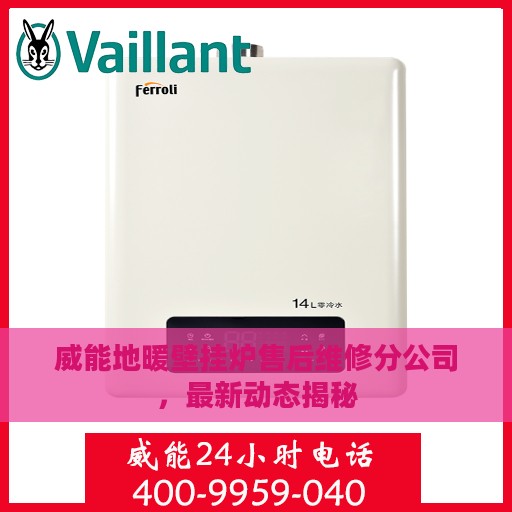 威能地暖壁挂炉售后维修分公司，最新动态揭秘