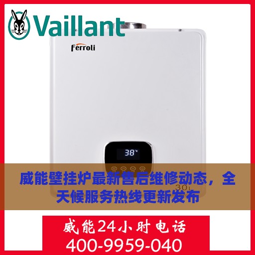 威能壁挂炉最新售后维修动态，全天候服务热线更新发布