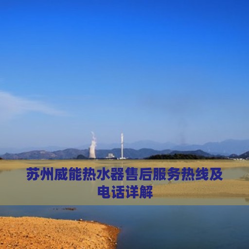 苏州威能热水器售后服务热线及电话详解