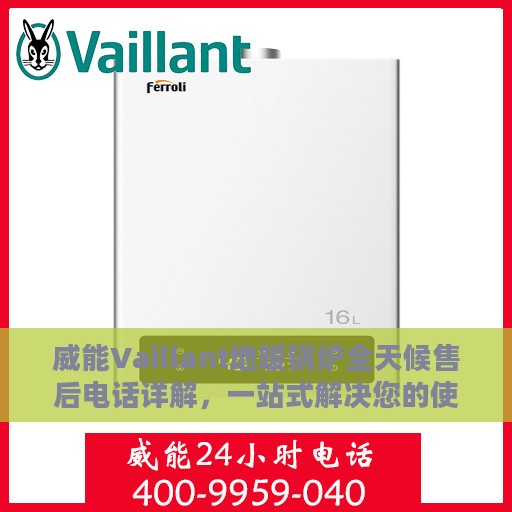 威能Vaillant地暖锅炉全天候售后电话详解，一站式解决您的使用疑问与售后需求
