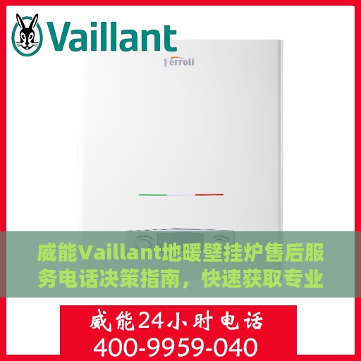 威能Vaillant地暖壁挂炉售后服务电话决策指南，快速获取专业支持及维修服务热线