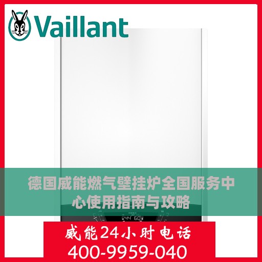 德国威能燃气壁挂炉全国服务中心使用指南与攻略