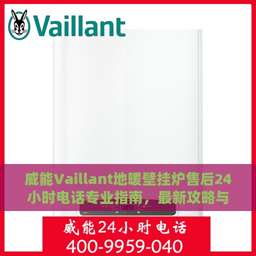 威能Vaillant地暖壁挂炉售后24小时电话专业指南，最新攻略与售后支持详解