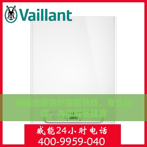 威能地暖锅炉客服热线，专业解读，为您解答疑惑