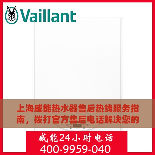 上海威能热水器售后热线服务指南，拨打官方售后电话解决您的热水器问题