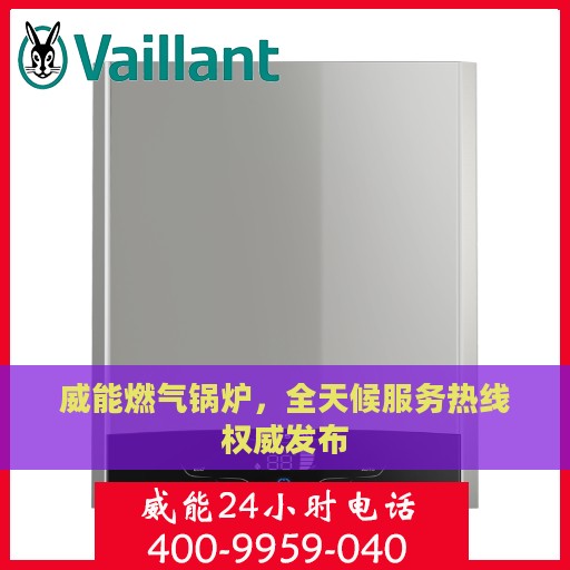 威能燃气锅炉，全天候服务热线权威发布