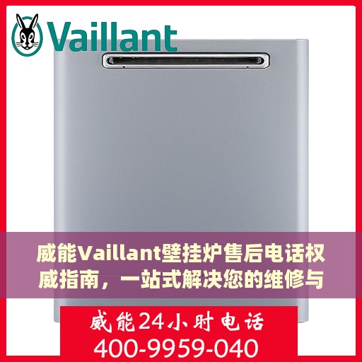 威能Vaillant壁挂炉售后电话权威指南，一站式解决您的维修与咨询需求