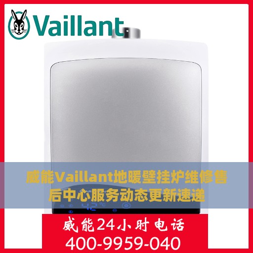 威能Vaillant地暖壁挂炉维修售后中心服务动态更新速递