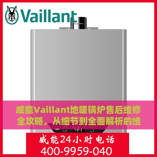 威能Vaillant地暖锅炉售后维修全攻略，从细节到全面解析的维修指南