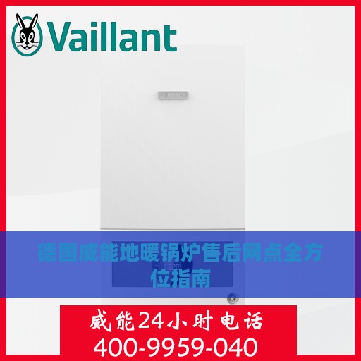 德国威能地暖锅炉售后网点全方位指南