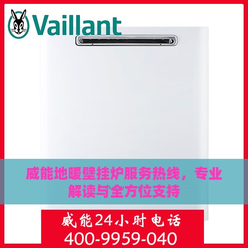 威能地暖壁挂炉服务热线，专业解读与全方位支持