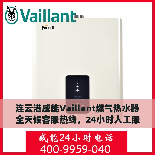 连云港威能Vaillant燃气热水器全天候客服热线，24小时人工服务为您解答疑惑
